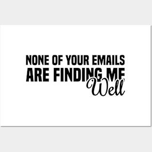 None Of Your Emails Are Finding Me Well Posters and Art